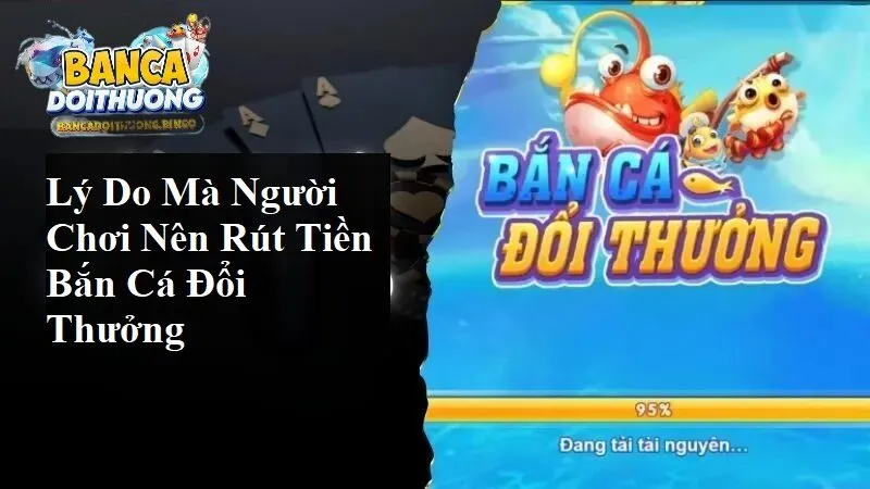 Lý do mà người chơi nên rút tiền bắn cá đổi thưởng